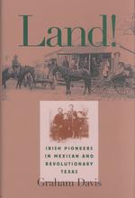 Land! : Irish Pioneers in Mexican and Revolutionary Texas (Centennial Series of the Association of Former Students)