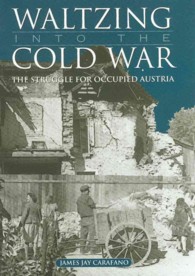 Waltzing into the Cold War : The Struggle for Occupied Austria