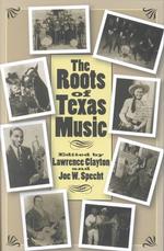 The Roots of Texas Music (Centennial Series of the Association of Former Students, Texas A&m University)