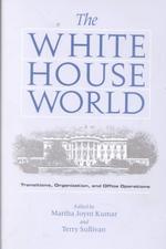 The White House World : Transitions, Organization and Office Operations (The Presidency & Leadership)