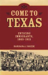 Come to Texas : Enticing Immigrants, 1865-1915