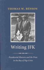 Writing JFK : Presidential Rhetoric and the Press in the Bay of Pigs Crisis (Library of Presidential Rhetoric)