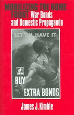 Mobilizing the Home Front : War Bonds and Domestic Propaganda (Presidential Rhetoric Series)