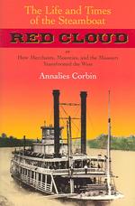The Life and Times of the Steamboat Red Cloud : Or, How Merchants, Mounties, and the Missouri Transformed the West (Ed Rachal Foundation Nautical Archaeology Series)