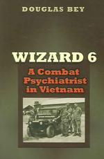 Wizard 6 : A Combat Psychiatrist in Vietnam (Texas a & M University Military History)
