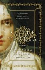 Sister Teresa the Woman Who Became Spain's Most Beloved Saint : The Woman Who Became Saint Teresa of Avila