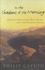 In the Shadows of the Morning : Essays on Wild Lands, Wild Waters, and a Few Untamed People