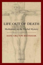 Life Out of Death : Meditations on the Paschal Mystery