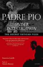 Padre Pio under Investigation : The Secret Vatican Files