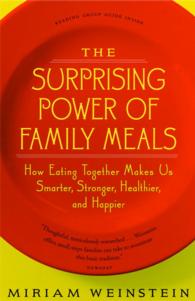 The Surprising Power of Family Meals : How Eating Together Makes Us Smarter, Stronger, Healthier and Happier