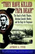 They Have Killed Papa Dead! : The Road to Ford's Theatre, Abraham Lincoln's Murder, and the Rage for Vengeance （1ST）