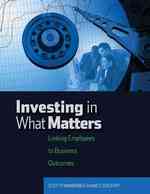 Investing in What Matters : Linking Employees to Business Outcomes