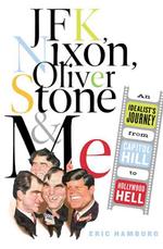 Jfk, Nixon, Oliver Stone and Me : An Idealist's Journey from Capitol Hill to Hollywood Hell