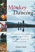 Monkey Dancing : A Father, Two Kids, and a Journey to the Ends of the Earth （1ST）