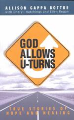 God Allows U Turns : True Stories of Hope and Healing