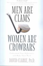 Men Are Clams Women Are Crowbars : Understand Your Differences and Make Them Work