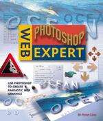 Web Photoshop Expert : Use Photoshop to Create Fantastic Web Graphics (Web Expert)