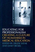 Educating for Professionalism : Creating a Culture of Humanism in Medical Education