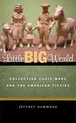 Little Big World : Collecting Louis Marx and the American Fifties