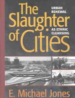 The Slaughter of Cities : Urban Renewal as Ethnic Cleansing