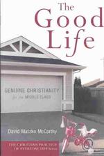 The Good Life: Genuine Christianity for the Middle Class (the Christian Practice of Everyday Life)