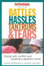 Battles, Hassles, Tantrums & Tears : Coping with Conflict and Creating a Peaceful Home : Good Housekeeping Parent Guide