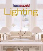 House Beautiful Lighting : Inspiring Ideas for Light Effects, from Simple to Spectacular
