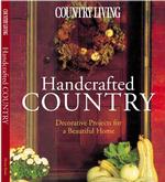 Handcrafted Country : Decorative Projects for a Beautiful Home (Country Living)