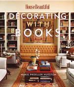 House Beautiful Decorating with Books : Use Your Library to Enhance Your Decor