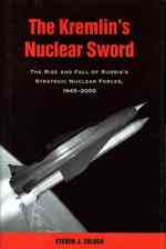 The Kremlin's Nuclear Sword : The Rise and Fall of Russia's Strategic Nuclear Forces, 1945-2000