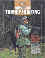 Advanced Turkey Hunting : Turkey Hunting's Top Experts Reveal Their Secrets for Success (The Complete Hunter)