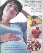 The Complete Pregnancy Cookbook : Recipes, Menus and Nutritional Guidance to Benefit You and Your Baby