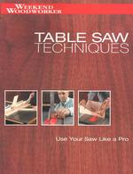 Table Saw Techniques : Use Your Saw Like a Pro (Weekend Woodworker)