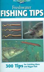 Freshwater Fishing Tips : 300 Tips for Catching More and Bigger Fish (Freshwater Angler)