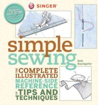 Singer Simple Sewing : The Complete Illustrated Machine-Side Reference of Tips and Techniques