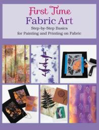 First Time Fabric Art : Step-by-Step Basics for Painting and Printing on Fabric