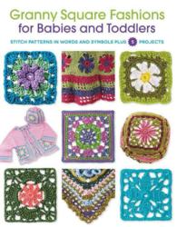 Granny Square Fashions for Babies and Toddlers : Stitch Patterns in Words and Symbols Plus 5 Projects