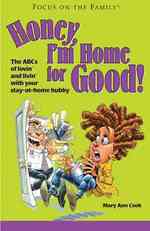 Honey, I'm Home for Good! : The ABCs of Lovin' and Livin' with Your Stay-At-Home Hubby (Focus on the Family)