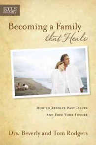 Becoming a Family That Heals : How to Resolve Past Issues and Free Your Future (Focus on the Family)