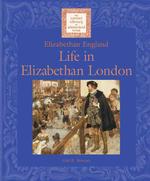 Life in Elizabethan London : Elizabethan England (Lucent Library of Historical Eras)