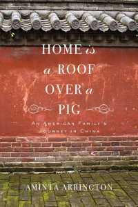 Home Is a Roof over a Pig : An American Family's Journey in China