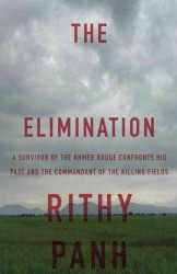 The Elimination : A Survivor of the Khmer Rouge Confronts His Past and the Commandant of the Killing Fields