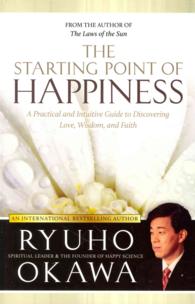 The Starting Point of Happiness : A Practical and Intuitive Guide to Discovering Love, Wisdom, and Faith