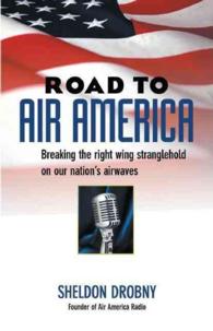 Road to Air America : Breaking the Right Wing Stranglehold on Our Nation's Airwaves