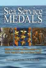 Sea Service Medals : Military Awards and Decorations of the Navy, Marine Corps and Coast Guard