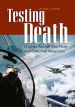 Testing Death : Hughes Aircraft Test Pilots and Cold War Weaponry