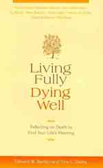 Living Fully, Dying Well : Reflecting on Death to Find Your Life's Meaning （1ST）