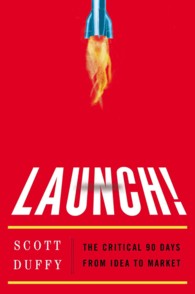 Launch! : The Critical 90 Days from Idea to Market