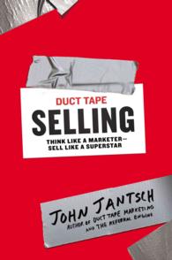 Duct Tape Selling : Think Like a Marketer， Sell Like a Superstar