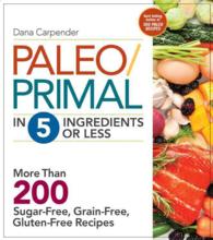 Paleo/Primal in 5 Ingredients or Less : More than 200 Sugar-Free, Grain-Free, Gluten-Free Recipe （1ST）